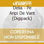 Delia - Pe Aripi De Vant (Digipack) cd