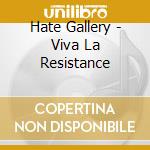 Hate Gallery - Viva La Resistance cd musicale di Hate Gallery