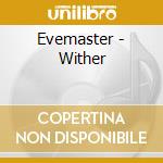 Evemaster - Wither cd musicale di Evemaster
