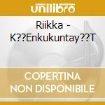 Riikka - K??Enkukuntay??T cd