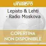 Lepisto & Lehti - Radio Moskova cd