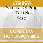 Samurai Of Prog - Toki No Kaze cd musicale di Samurai Of Prog