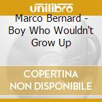 Marco Bernard - Boy Who Wouldn't Grow Up cd musicale