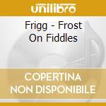 Frigg - Frost On Fiddles cd