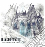 Dead Shape Figure - The Disease Of St Vitus cd