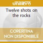 Twelve shots on the rocks cd