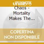 Chaos - Mortality Makes The Humanity cd