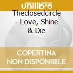 Theclosedcircle - Love, Shine & Die cd musicale di Theclosedcircle