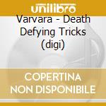 Varvara - Death Defying Tricks (digi)