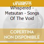 Whispered - Metsutan - Songs Of The Void cd
