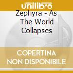 Zephyra - As The World Collapses cd musicale di Zephyra