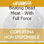 Beating Dead Meat - With Full Force cd musicale di Beating Dead Meat