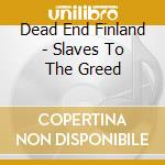 Dead End Finland - Slaves To The Greed cd musicale di Dead End Finland