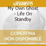 My Own Ghost - Life On Standby cd musicale di My Own Ghost