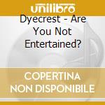 Dyecrest - Are You Not Entertained? cd musicale di Dyecrest