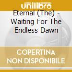 Eternal (The) - Waiting For The Endless Dawn cd musicale di Eternal (The)