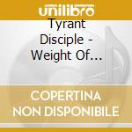 Tyrant Disciple - Weight Of Oblivion cd musicale di Tyrant Disciple