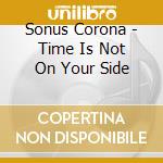 Sonus Corona - Time Is Not On Your Side cd musicale