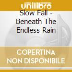 Slow Fall - Beneath The Endless Rain cd musicale