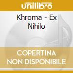 Khroma - Ex Nihilo cd musicale