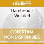 Hatetrend - Violated cd musicale di Hatetrend