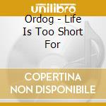 Ordog - Life Is Too Short For cd