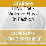 Hirvi, The - Violence Stays In Fashion cd