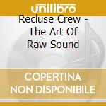 Recluse Crew - The Art Of Raw Sound cd