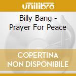 Billy Bang - Prayer For Peace cd musicale di Billy Bang