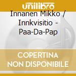 Innanen Mikko / Innkvisitio - Paa-Da-Pap cd musicale di Innanen Mikko / Innkvisitio
