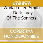 Wadada Leo Smith - Dark Lady Of The Sonnets cd musicale di Wadada Leo Smith