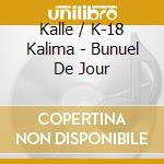 Kalle / K-18 Kalima - Bunuel De Jour cd musicale di Kalle / K