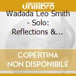 Wadada Leo Smith - Solo: Reflections & Medit cd musicale di Wadada Leo Smith