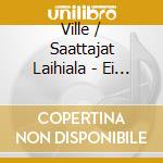Ville / Saattajat Laihiala - Ei Meilla Ole Kuin Loisemme cd