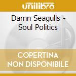Damn Seagulls - Soul Politics cd
