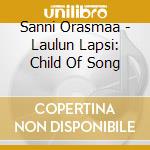 Sanni Orasmaa - Laulun Lapsi: Child Of Song cd