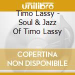 Timo Lassy - Soul & Jazz Of Timo Lassy cd musicale di LASSY TIMO