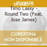 Timo Lassy - Round Two (Feat. Jose James) cd musicale di Timo Lassy