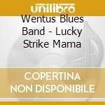 Wentus Blues Band - Lucky Strike Mama cd musicale di Wentus Blues Band