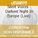 Silent Voices - Darkest Night In Europe (Live) cd