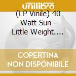 (LP Vinile) 40 Watt Sun - Little Weight. Red Vinyl vinile