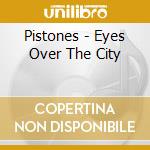 Pistones - Eyes Over The City cd musicale di Pistones