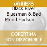Black River Bluesman & Bad Mood Hudson - Moonshine Medicine cd musicale di Black River Bluesman & Bad Mood Hudson