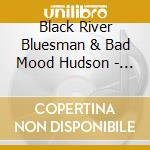 Black River Bluesman & Bad Mood Hudson - Moonshine Medicine cd