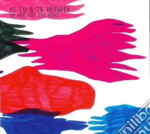 Hi - Lo & In Between - We Are Not The Wind cd musicale di Hi