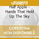 Half Apple - Hands That Held Up The Sky cd
