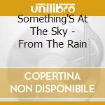 Something'S At The Sky - From The Rain cd