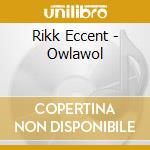 Rikk Eccent - Owlawol cd
