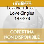Leskinen Juice - Love-Singles 1973-78