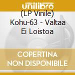 (LP Vinile) Kohu-63 - Valtaa Ei Loistoa vinile
